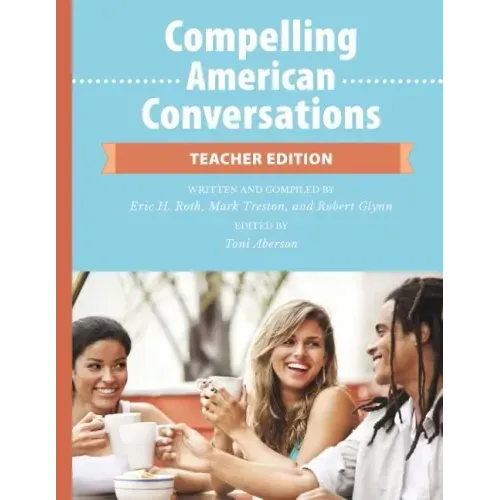 Compelling American Conversations - Teacher Edition: Commentary, Supplemental Exercises, and Reproducible Speaking Activities
