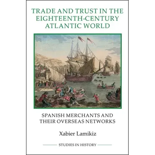 Trade and Trust in the Eighteenth-Century Atlantic World: Spanish Merchants and Their Overseas Networks