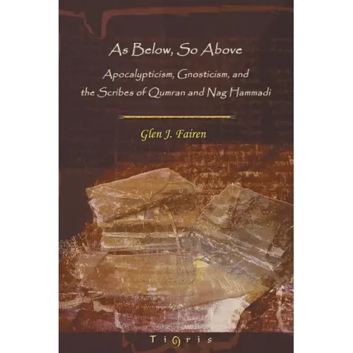 As Below, So Above: Apocalypticism, Gnosticism and the Scribes of Qumran and Nag Hammadi