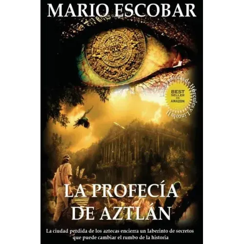 La profecia de Aztlan: La ciudad perdida de los aztecas encierra un laberinto de secretos que puede cambiar el rumbo de la historia