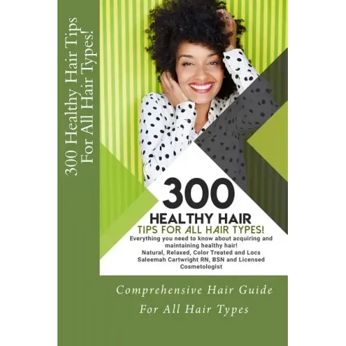 300 Healthy Hair Tips for All Hair Types!: Everything you need to know about acquiring and maintaining healthy hair! Quick and Practical Tips for Natu