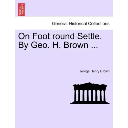 On Foot Round Settle. by Geo. H. Brown ...