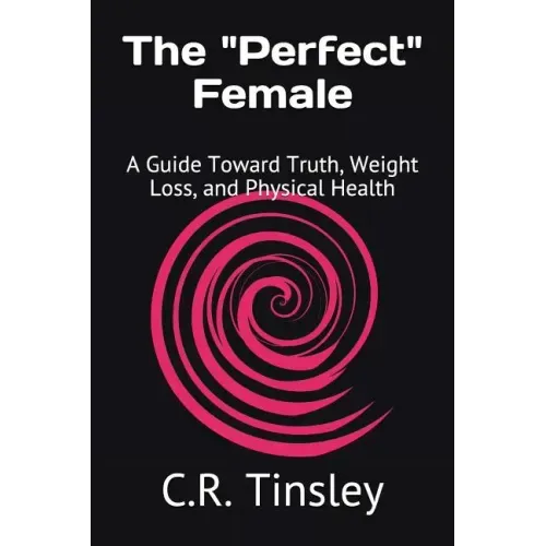 The "Perfect" Female: A Guide Toward Truth, Weight Loss, and Physical Health