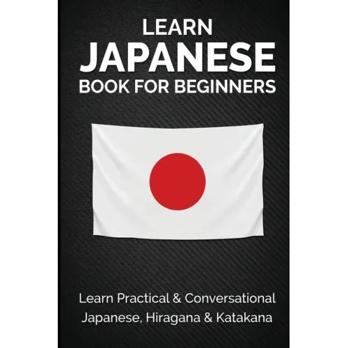Learn Japanese Book for Beginners: Learn Practical & Conversational Japanese, Hiragana & Katakana