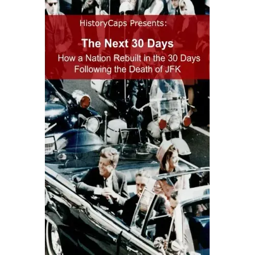 The Next 30 Days: How a Nation Rebuilt in the 30 Days Following the Death of JFK