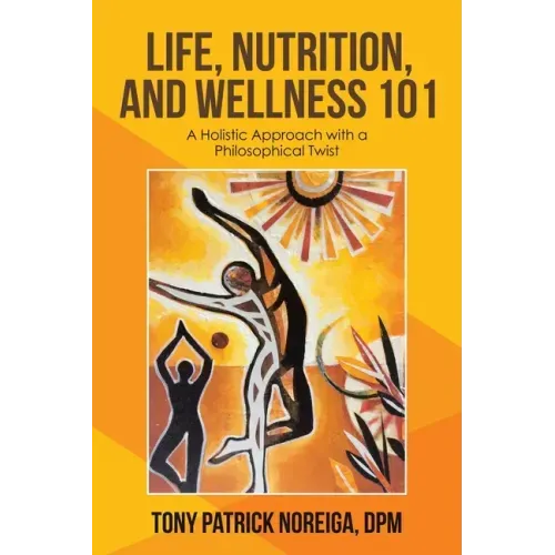 Life, Nutrition, and Wellness 101: A Holistic Approach with a Philosophical Twist