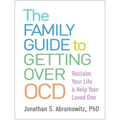 The Family Guide to Getting Over Ocd: Reclaim Your Life and Help Your Loved One