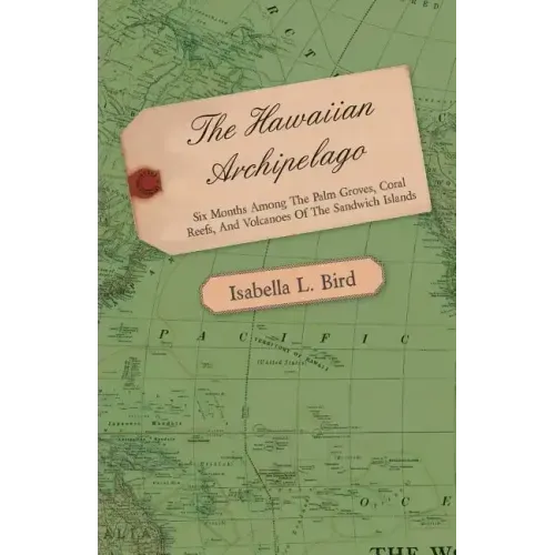 The Hawaiian Archipelago - Six Months Among the Palm Groves, Coral Reefs, and Volcanoes of the Sandwich Islands