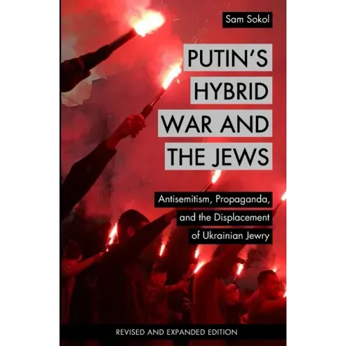 Putin's Hybrid War and the Jews: Antisemitism, Propaganda, and the Displacement of Ukrainian Jewry