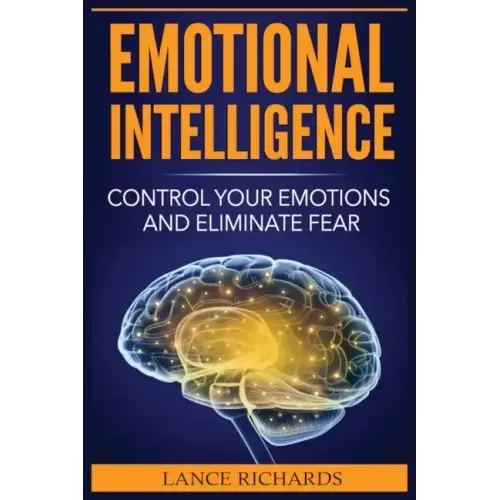 Emotional Intelligence: Control Your Emotions and Eliminate Fear