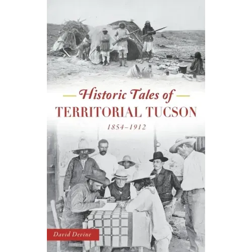 Historic Tales of Territorial Tucson: 1854-1912