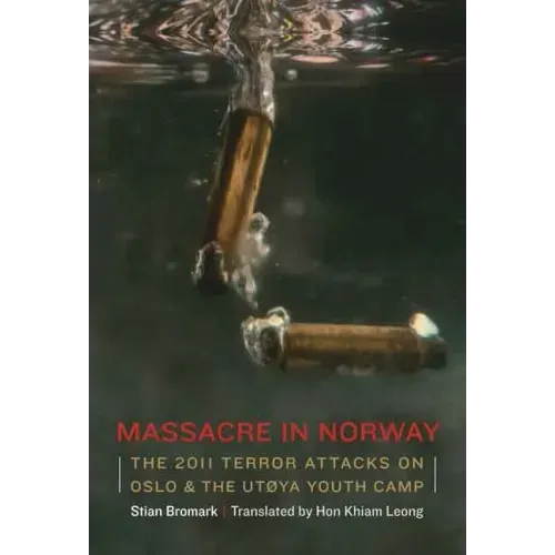 Massacre in Norway: The 2011 Terror Attacks on Oslo and the Utøya Youth Camp
