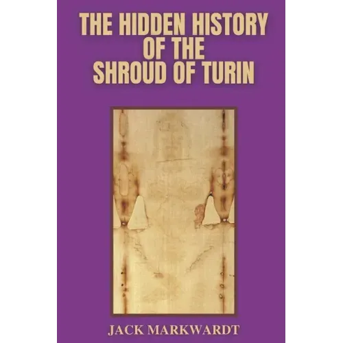The Hidden History of The Shroud of Turin
