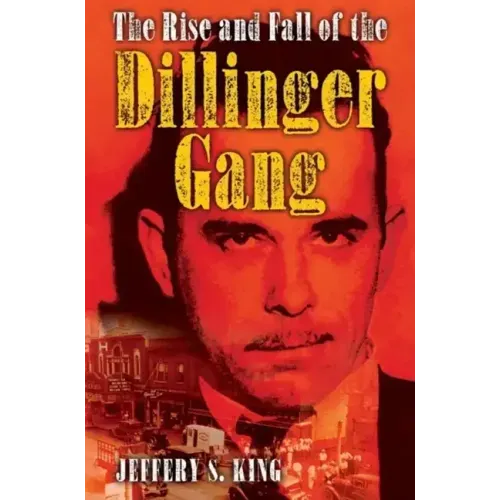 The Rise and Fall of the Dillinger Gang