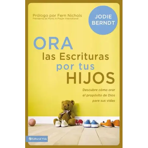 Ora Las Escrituras Por Tus Hijos: Descubre Cómo Orar Por El Propósito de Dios Para Sus Vidas