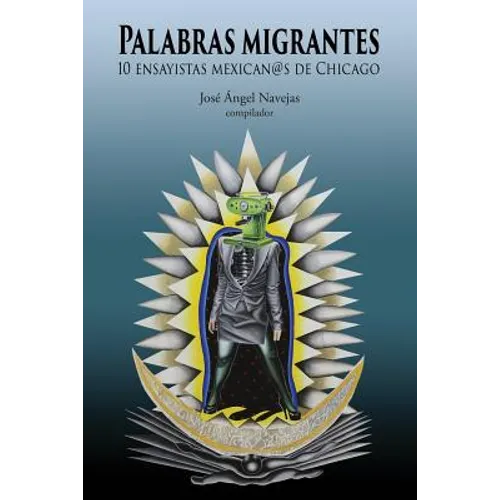 Palabras Migrantes: 10 Ensayistas Mexican@s de Chicago
