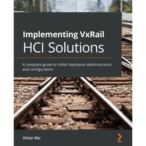 Implementing VxRail HCI Solutions: A complete guide to VxRail Appliance administration and configuration