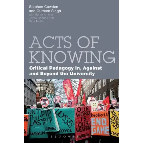 Acts of Knowing: Critical Pedagogy in, Against and Beyond the University