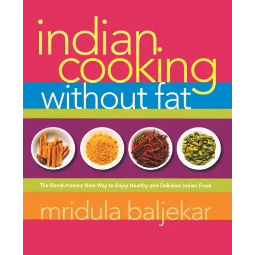 Indian Cooking Without Fat: The Revolutionary New Way to Enjoy Healthy and Delicious Indian Food