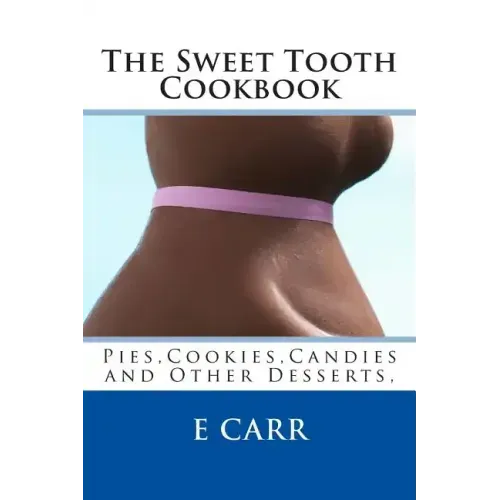 The Sweet Tooth Cookbook: Pies, Cookies, Candies and Other Desserts,
