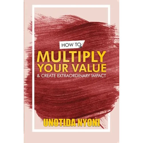 How to Multiply Your Value and Create Extraordinary Impact