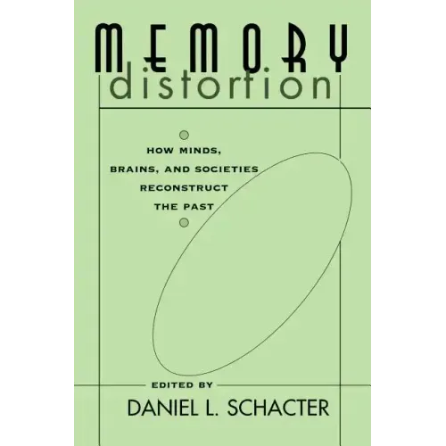 Memory Distortion: How Minds, Brains, and Societies Reconstruct the Past