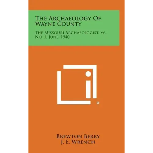 The Archaeology of Wayne County: The Missouri Archaeologist, V6, No. 1, June, 1940