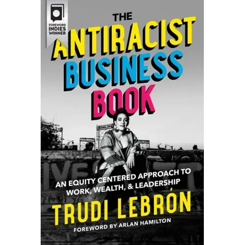 The Antiracist Business Book: An Equity Centered Approach to Work, Wealth, and Leadership