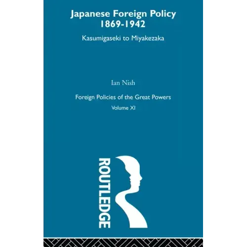 Japanese Foreign Policy 1869-1942: Kasumigaseki to Miyakezaka