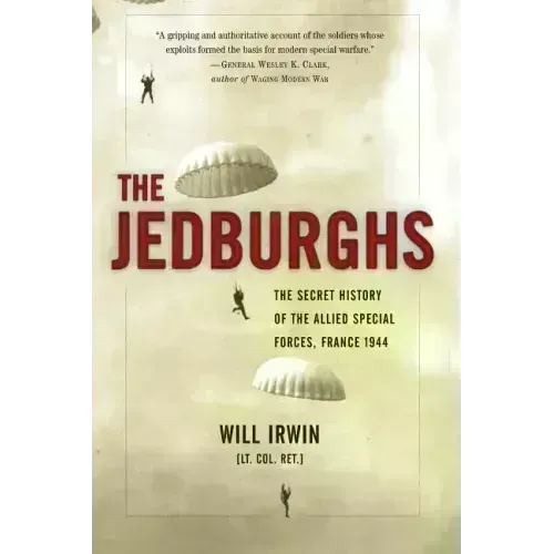 The Jedburghs: The Secret History of the Allied Special Forces, France 1944