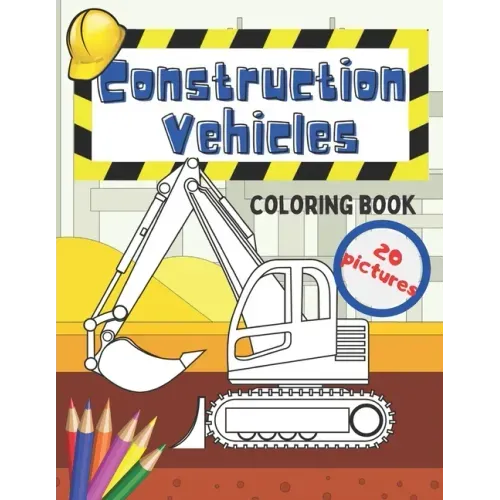 Construction Vehicles Coloring Book: Fun For Kids Big Excavators Trucks Dumpers And Cranes Age 4-8
