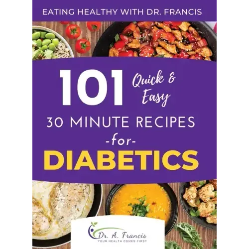 Eating Healthy with Dr. Francis: 101 Quick and Easy 30 Minute Recipes for DIABETICS