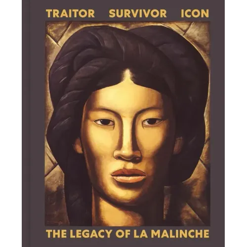 Traitor, Survivor, Icon: The Legacy of La Malinche