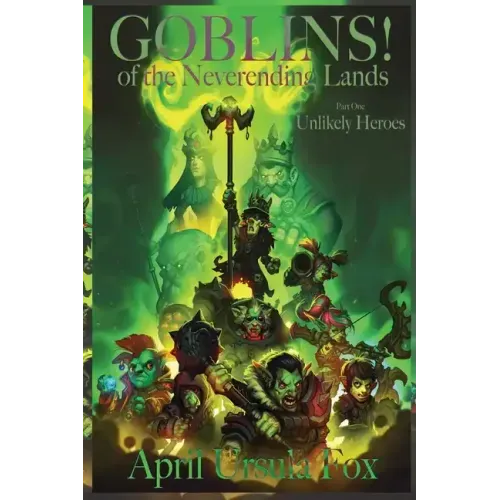 Goblins! of the Neverending Lands - Book 1: Unlikely Heroes