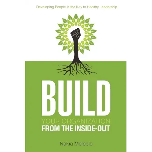 Build Your Organization from the Inside-Out: Developing People Is the Key to Healthy Leadership