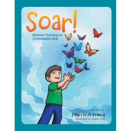 Soar!: Positive Thinking for Unstoppable Kids