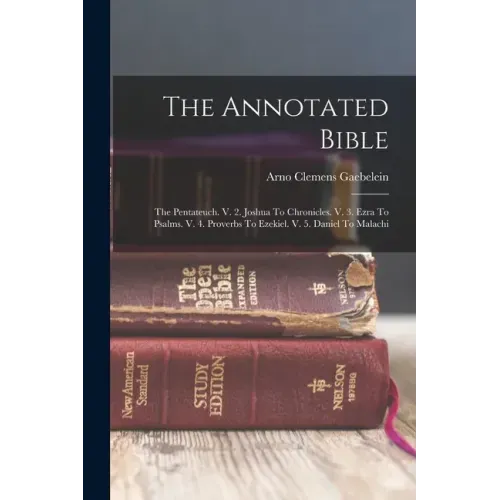The Annotated Bible: The Pentateuch. V. 2. Joshua To Chronicles. V. 3. Ezra To Psalms. V. 4. Proverbs To Ezekiel. V. 5. Daniel To Malachi