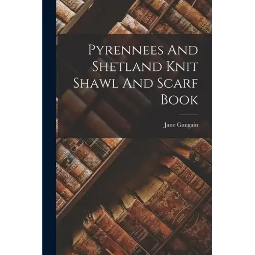Pyrennees And Shetland Knit Shawl And Scarf Book