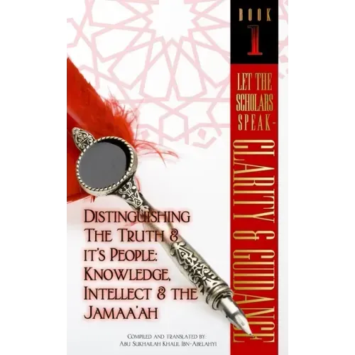 Let The Scholars Speak- Clarity & Guidance (Book 1): Distinguishing The Truth & Its People: Knowledge, Intellect & The Jamaa'ah