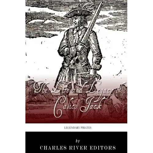 Legendary Pirates: The Life and Legacy of Calico Jack