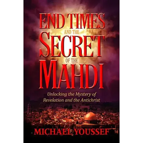 End Times and the Secret of the Mahdi: Unlocking the Mystery of Revelation and the Antichrist
