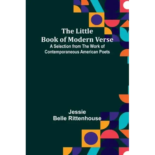The Little Book of Modern Verse: A Selection from the Work of Contemporaneous American Poets