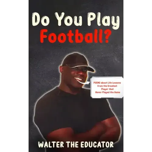 Do You Play Football?: Poems about Life Lessons from the Greatest Player that Never Played the Game