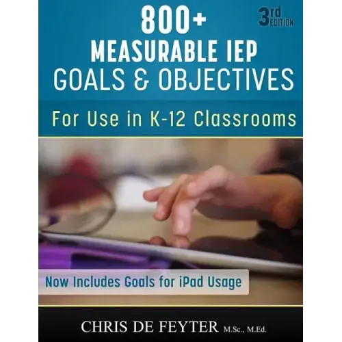 800+ Measurable IEP Goals and Objectives: For use in K-12 Classrooms