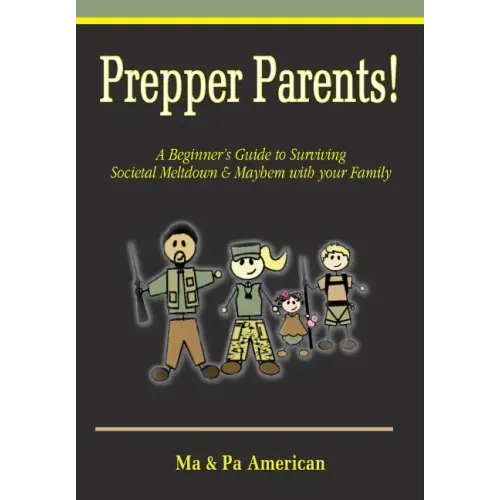 Prepper Parents! a Beginner's Guide to Surviving Societal Meltdown & Mayhem with Your Family