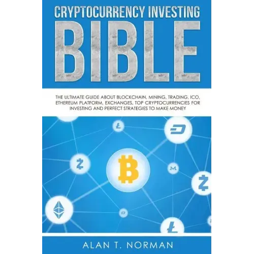 Cryptocurrency Investing Bible: The Ultimate Guide About Blockchain, Mining, Trading, ICO, Ethereum Platform, Exchanges, Top Cryptocurrencies for Inve