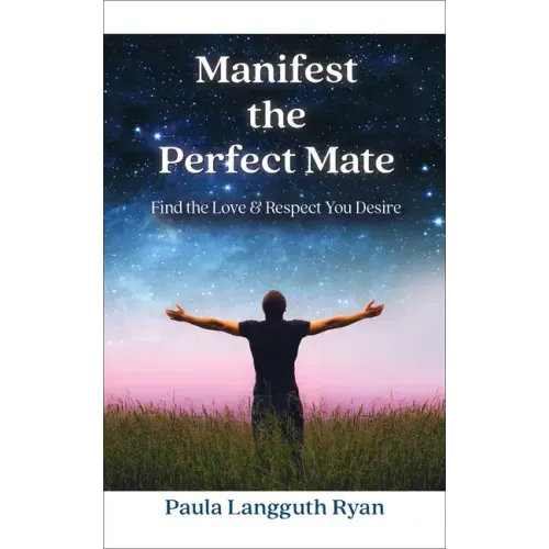 Manifest the Perfect Mate: Find the Love and Respect You Desire