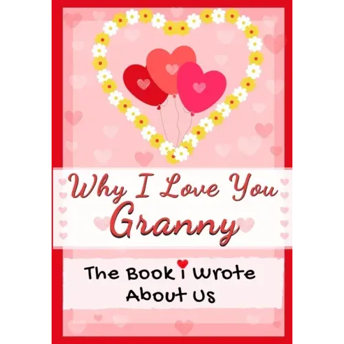 Why I Love You Granny: The Book I Wrote About Us Perfect for Kids Valentine's Day Gift, Birthdays, Christmas, Anniversaries, Mother's Day or