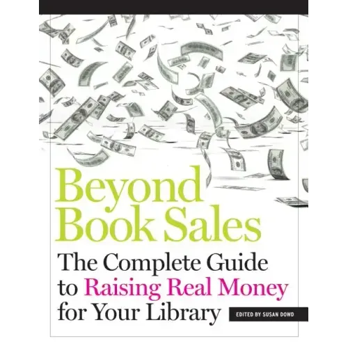 Beyond Book Sales: The Complete Guide to Raising Real Money for Your Library