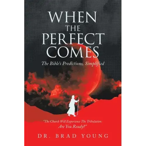 When the Perfect Comes: The Bible's Predictions, Simplified